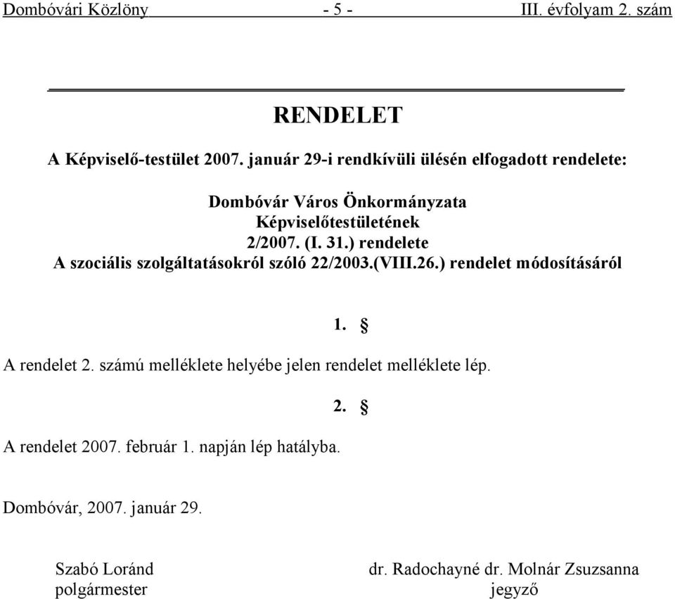 ) rendelete A szociális szolgáltatásokról szóló 22/2003.(VIII.26.) rendelet módosításáról 1. A rendelet 2.