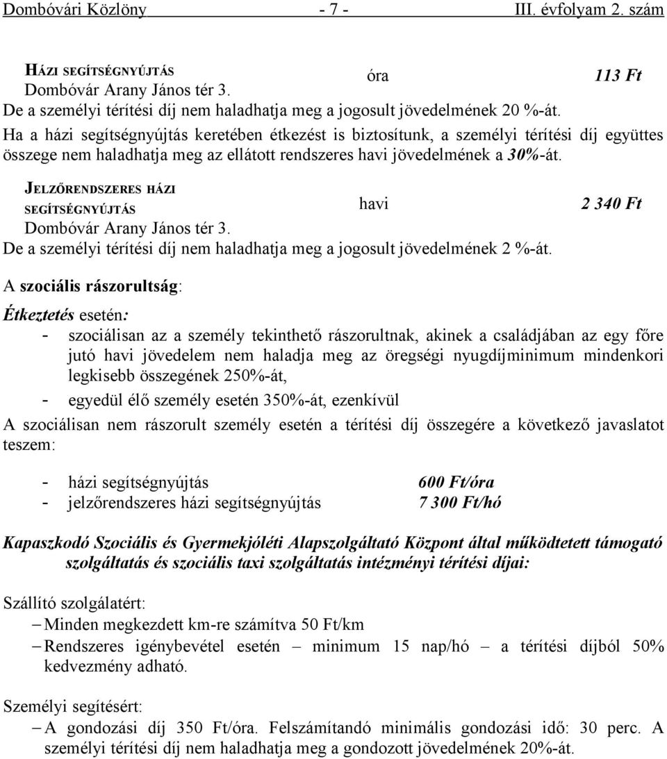 JELZŐRENDSZERES HÁZI SEGÍTSÉGNYÚJTÁS havi Dombóvár Arany János tér 3. De a személyi térítési díj nem haladhatja meg a jogosult jövedelmének 2 %-át.