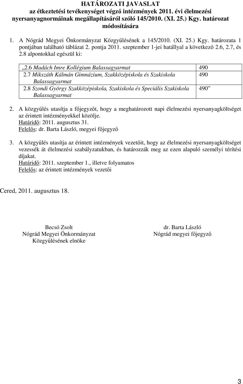 8 alpontokkal egészül ki: 2.6 Madách Imre Kollégium Balassagyarmat 490 2.7 Mikszáth Kálmán Gimnázium, Szakközépiskola és Szakiskola 490 Balassagyarmat 2.