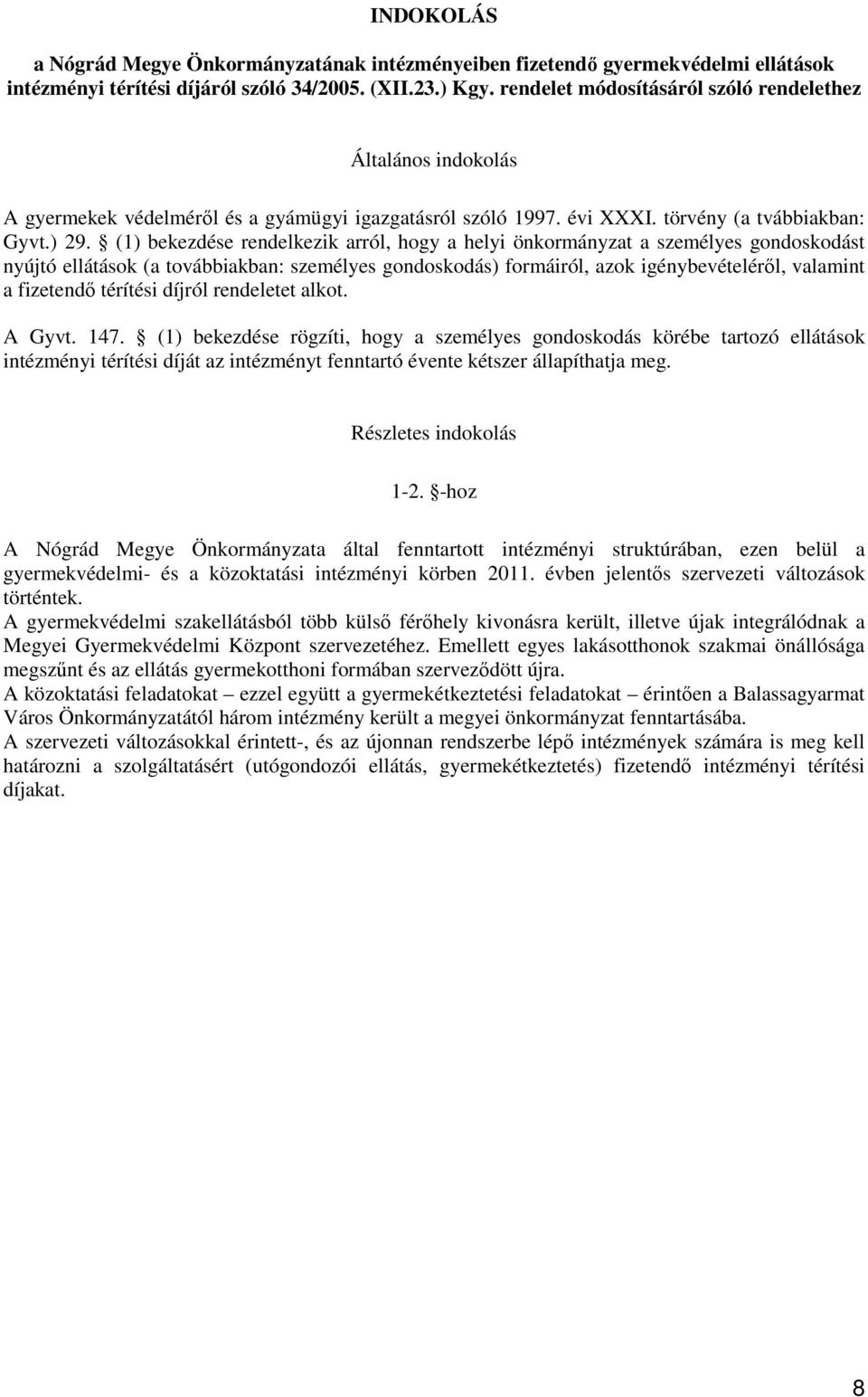 (1) bekezdése rendelkezik arról, hogy a helyi önkormányzat a személyes gondoskodást nyújtó ellátások (a továbbiakban: személyes gondoskodás) formáiról, azok igénybevételéről, valamint a fizetendő