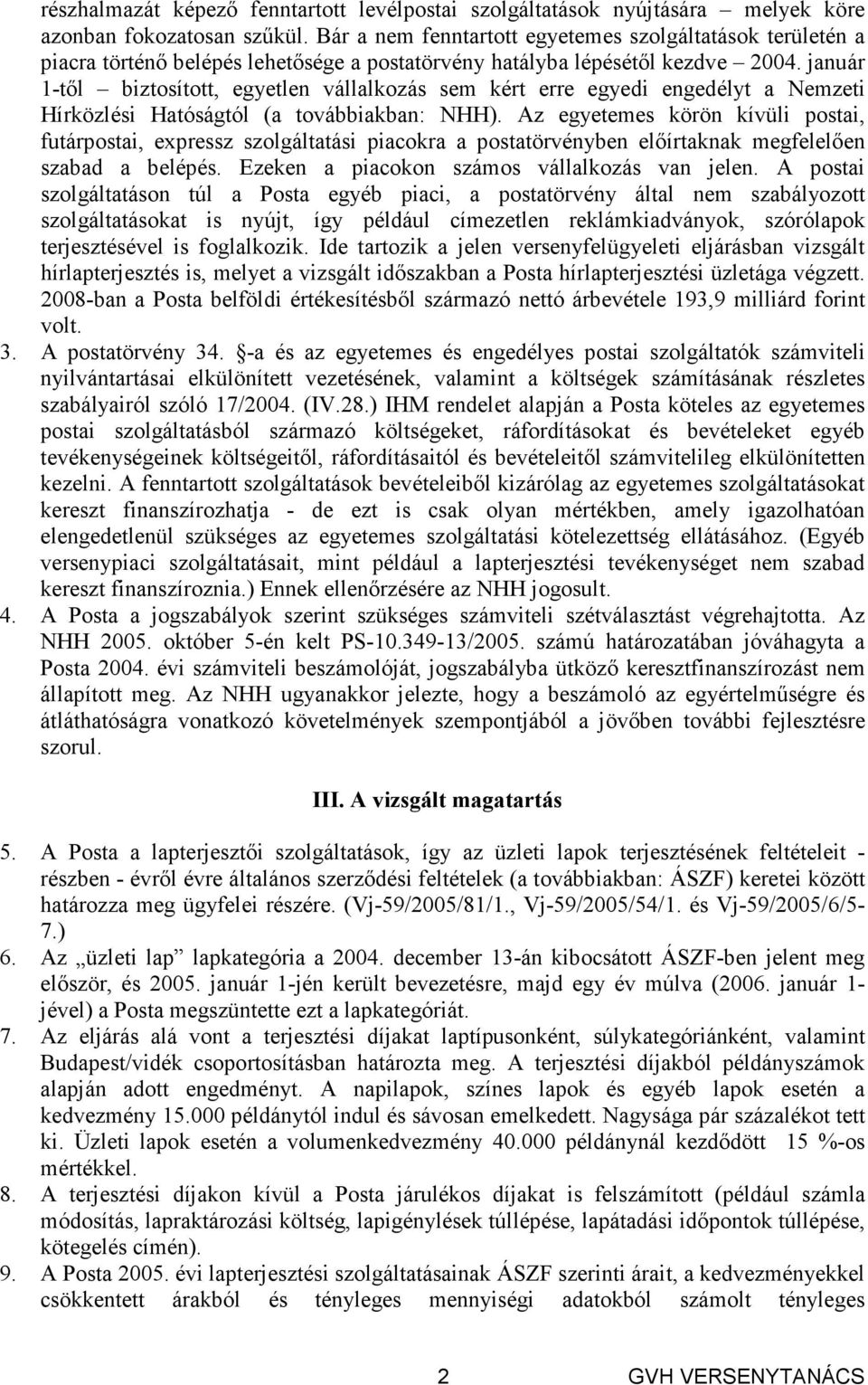 január 1-tıl biztosított, egyetlen vállalkozás sem kért erre egyedi engedélyt a Nemzeti Hírközlési Hatóságtól (a továbbiakban: NHH).