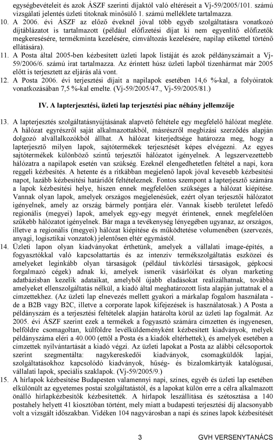 címváltozás kezelésére, napilap etikettel történı ellátására). 11. A Posta által 2005-ben kézbesített üzleti lapok listáját és azok példányszámait a Vj- 59/2006/6. számú irat tartalmazza.
