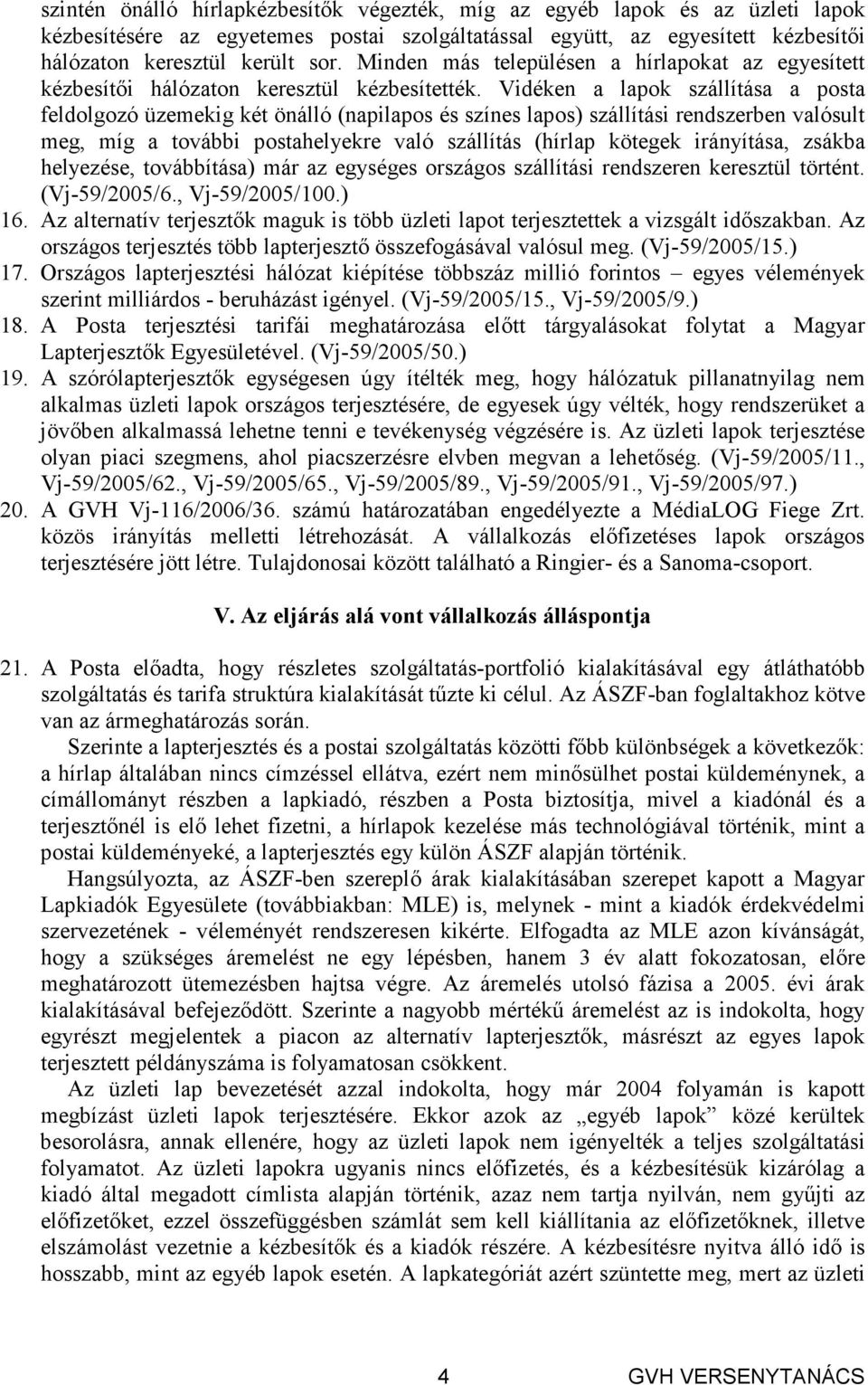 Vidéken a lapok szállítása a posta feldolgozó üzemekig két önálló (napilapos és színes lapos) szállítási rendszerben valósult meg, míg a további postahelyekre való szállítás (hírlap kötegek