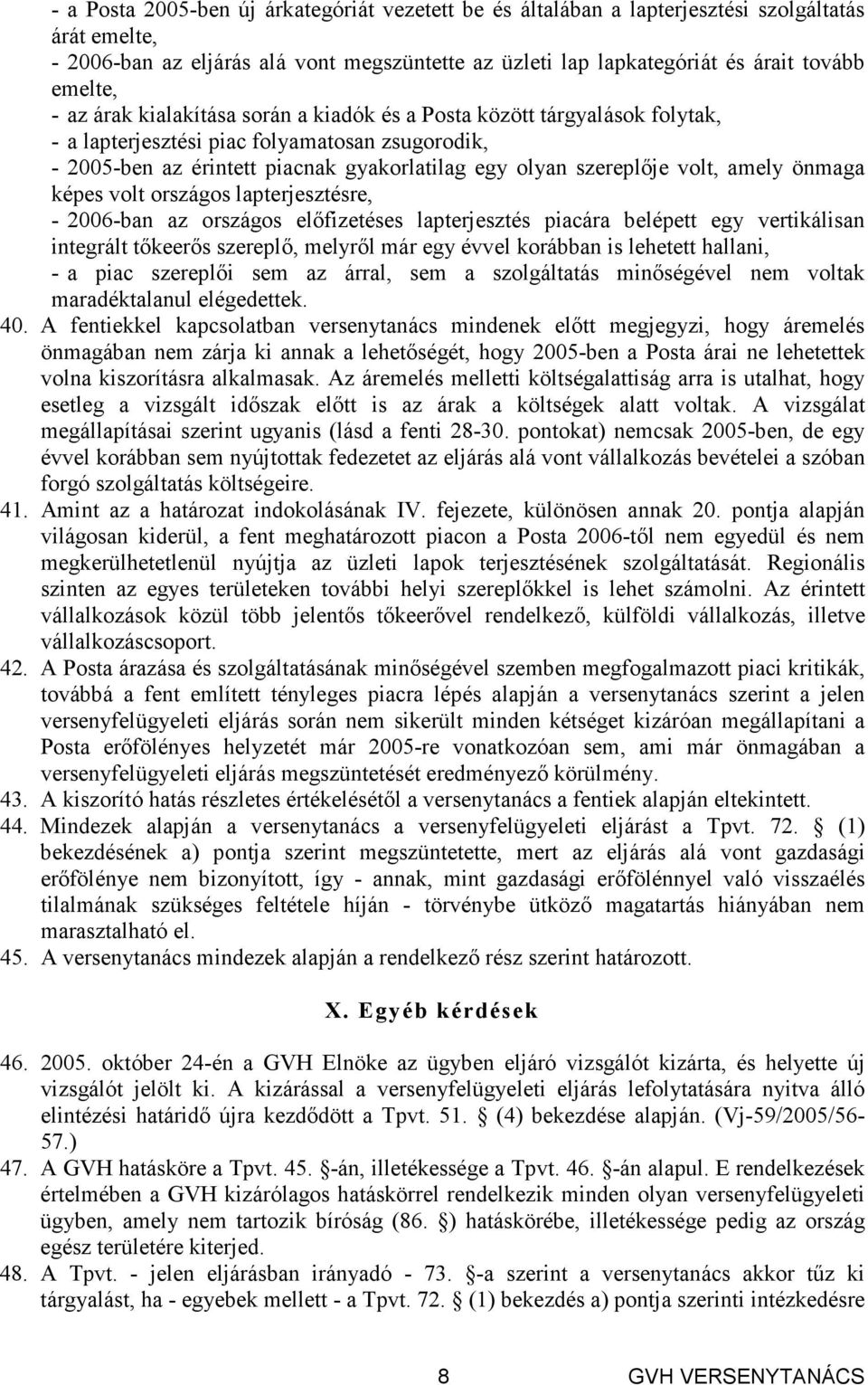 amely önmaga képes volt országos lapterjesztésre, - 2006-ban az országos elıfizetéses lapterjesztés piacára belépett egy vertikálisan integrált tıkeerıs szereplı, melyrıl már egy évvel korábban is