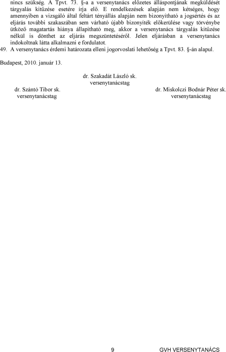 elıkerülése vagy törvénybe ütközı magatartás hiánya állapítható meg, akkor a versenytanács tárgyalás kitőzése nélkül is dönthet az eljárás megszüntetésérıl.