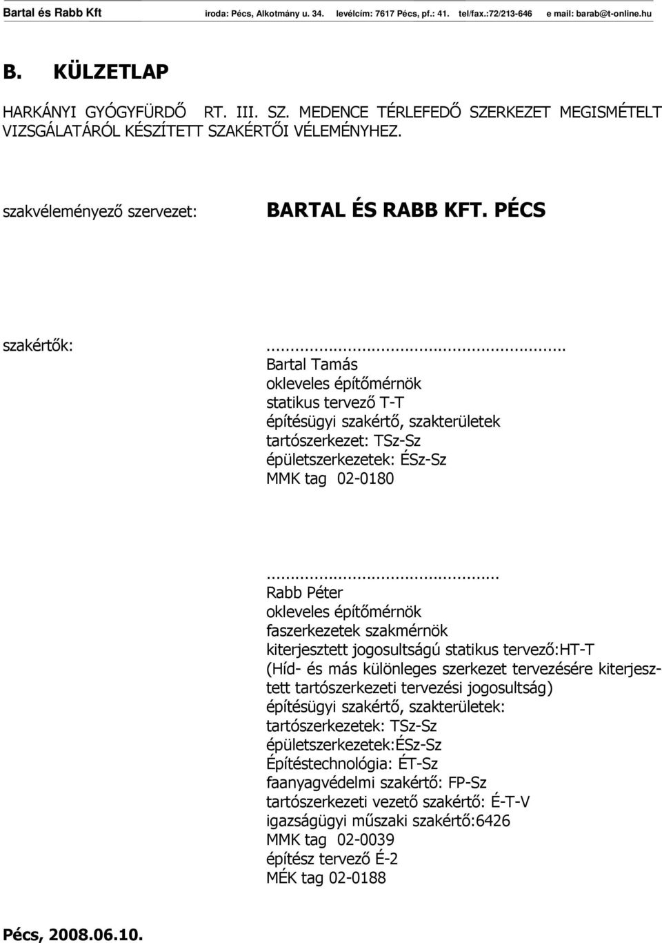 .. Rabb Péter okleveles építımérnök faszerkezetek szakmérnök kiterjesztett jogosultságú statikus tervezı:ht-t (Híd- és más különleges szerkezet tervezésére kiterjesztett tartószerkezeti tervezési