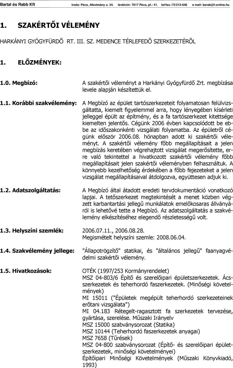 1. Korábbi szakvélemény: A Megbízó az épület tartószerkezeteit folyamatosan felülvizsgáltatta, kiemelt figyelemmel arra, hogy lényegében kísérleti jelleggel épült az építmény, és a fa tartószerkezet