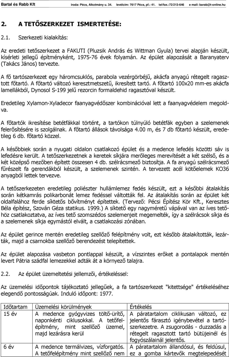 Az épület alapozását a Baranyaterv (Takács János) tervezte. A fı tartószerkezet egy háromcsuklós, parabola vezérgörbéjő, akácfa anyagú rétegelt ragasztott fıtartó.