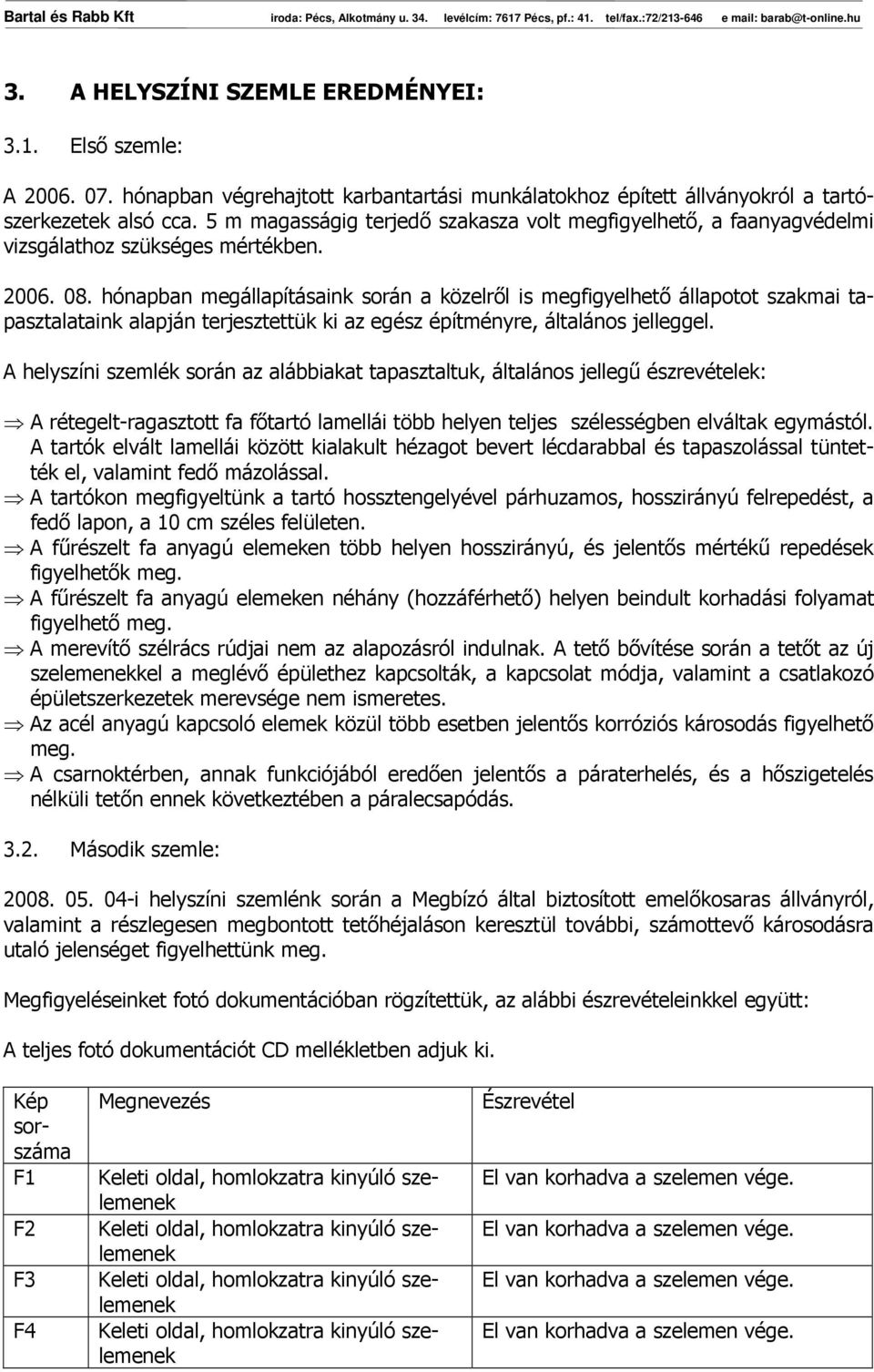hónapban megállapításaink során a közelrıl is megfigyelhetı állapotot szakmai tapasztalataink alapján terjesztettük ki az egész építményre, általános jelleggel.