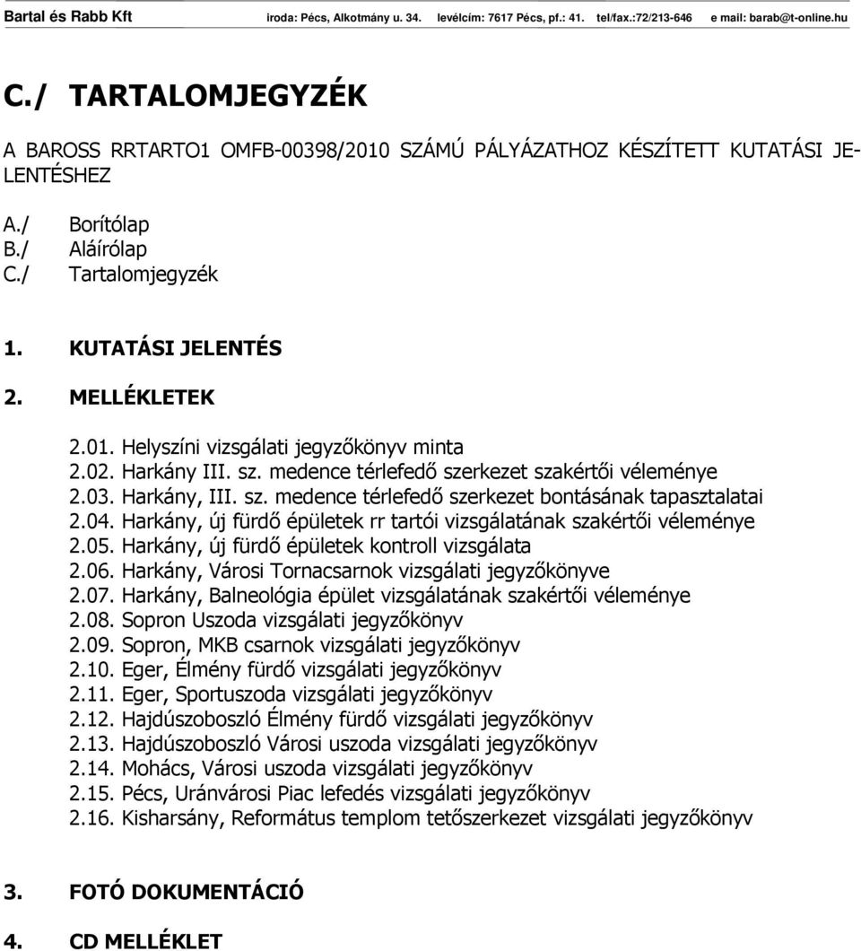 Harkány, új fürdı épületek rr tartói vizsgálatának szakértıi véleménye 2.05. Harkány, új fürdı épületek kontroll vizsgálata 2.06. Harkány, Városi Tornacsarnok vizsgálati jegyzıkönyve 2.07.