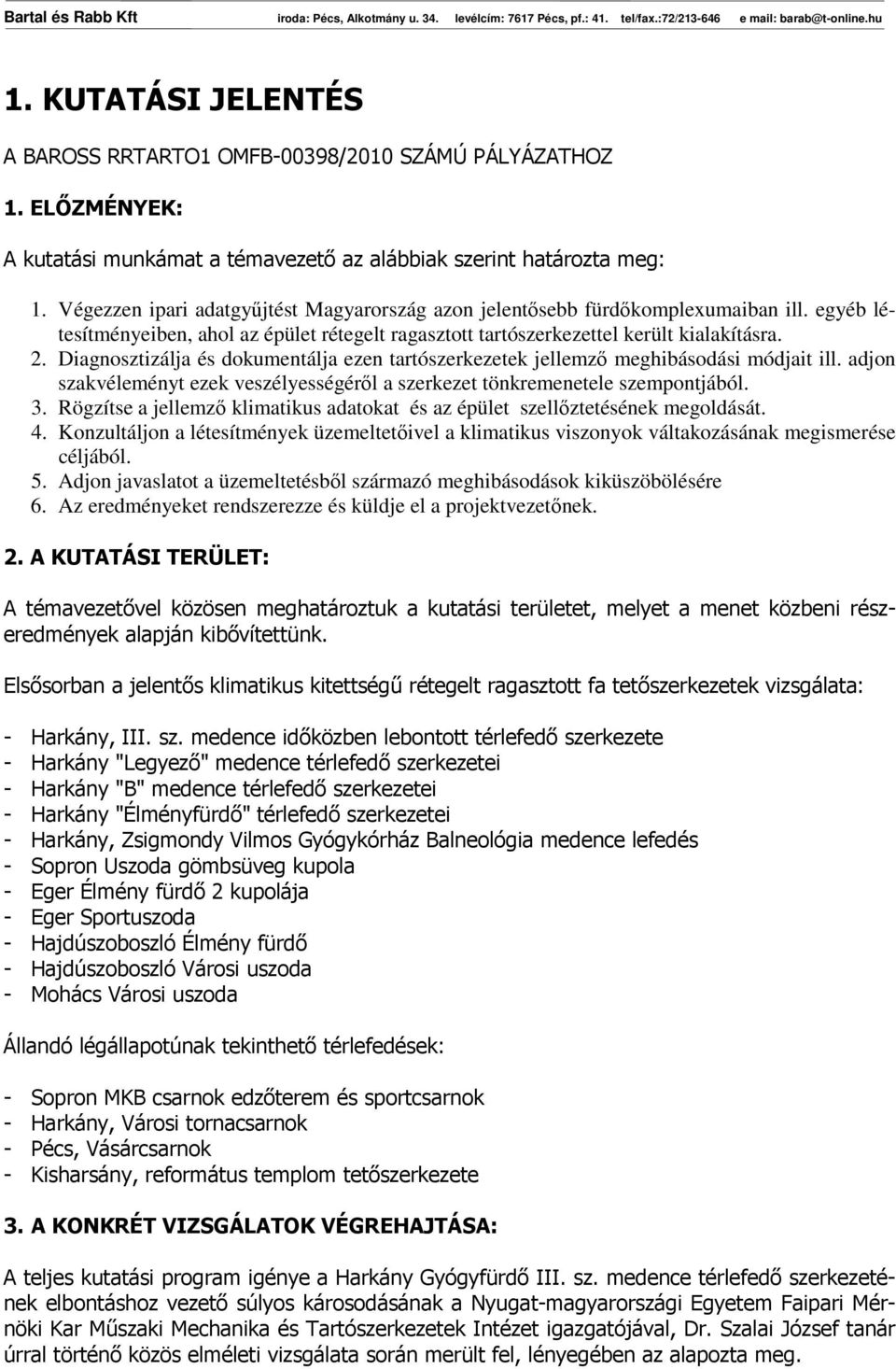 Diagnosztizálja és dokumentálja ezen tartószerkezetek jellemzı meghibásodási módjait ill. adjon szakvéleményt ezek veszélyességérıl a szerkezet tönkremenetele szempontjából. 3.