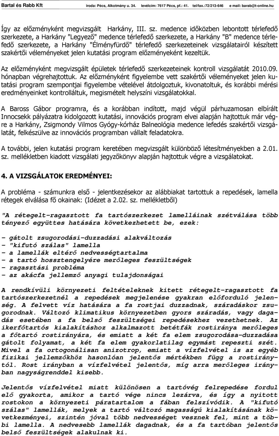 vizsgálatairól készített szakértıi véleményeket jelen kutatási program elızményeként kezeltük. Az elızményként megvizsgált épületek térlefedı szerkezeteinek kontroll vizsgálatát 2010.09.