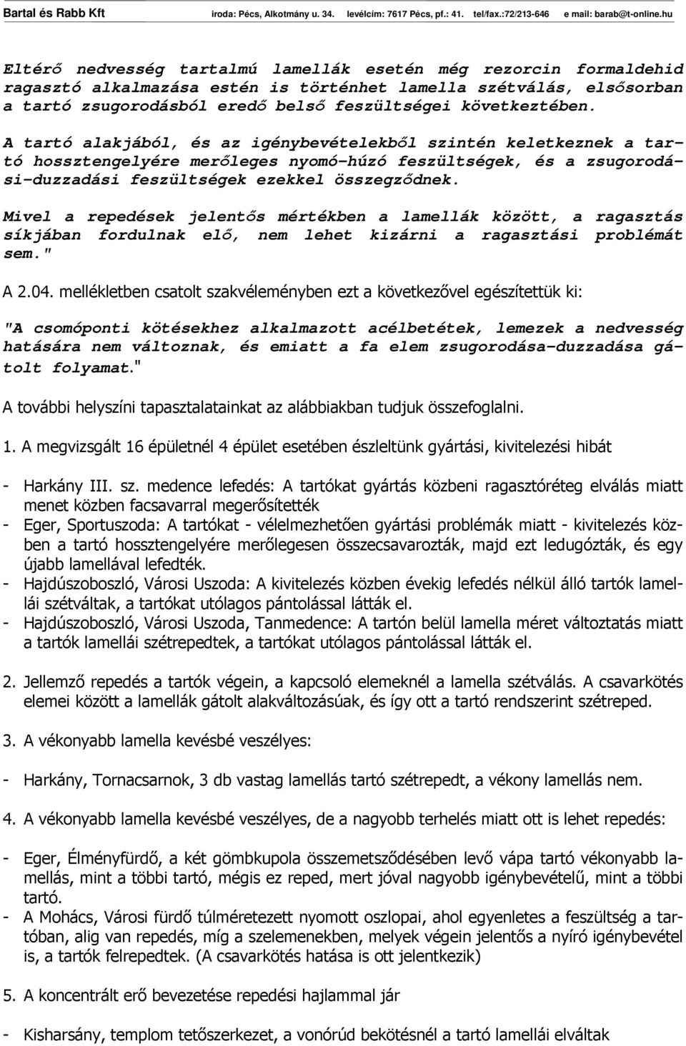 Mivel a repedések jelentıs mértékben a lamellák között, a ragasztás síkjában fordulnak elı, nem lehet kizárni a ragasztási problémát sem." A 2.04.