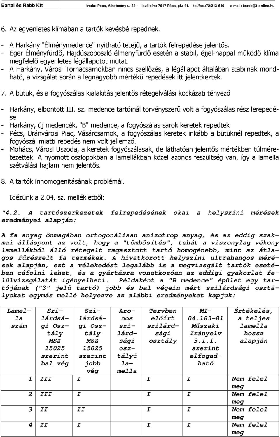 - A Harkány, Városi Tornacsarnokban nincs szellızés, a légállapot általában stabilnak mondható, a vizsgálat során a legnagyobb mértékő repedések itt jelentkeztek. 7.
