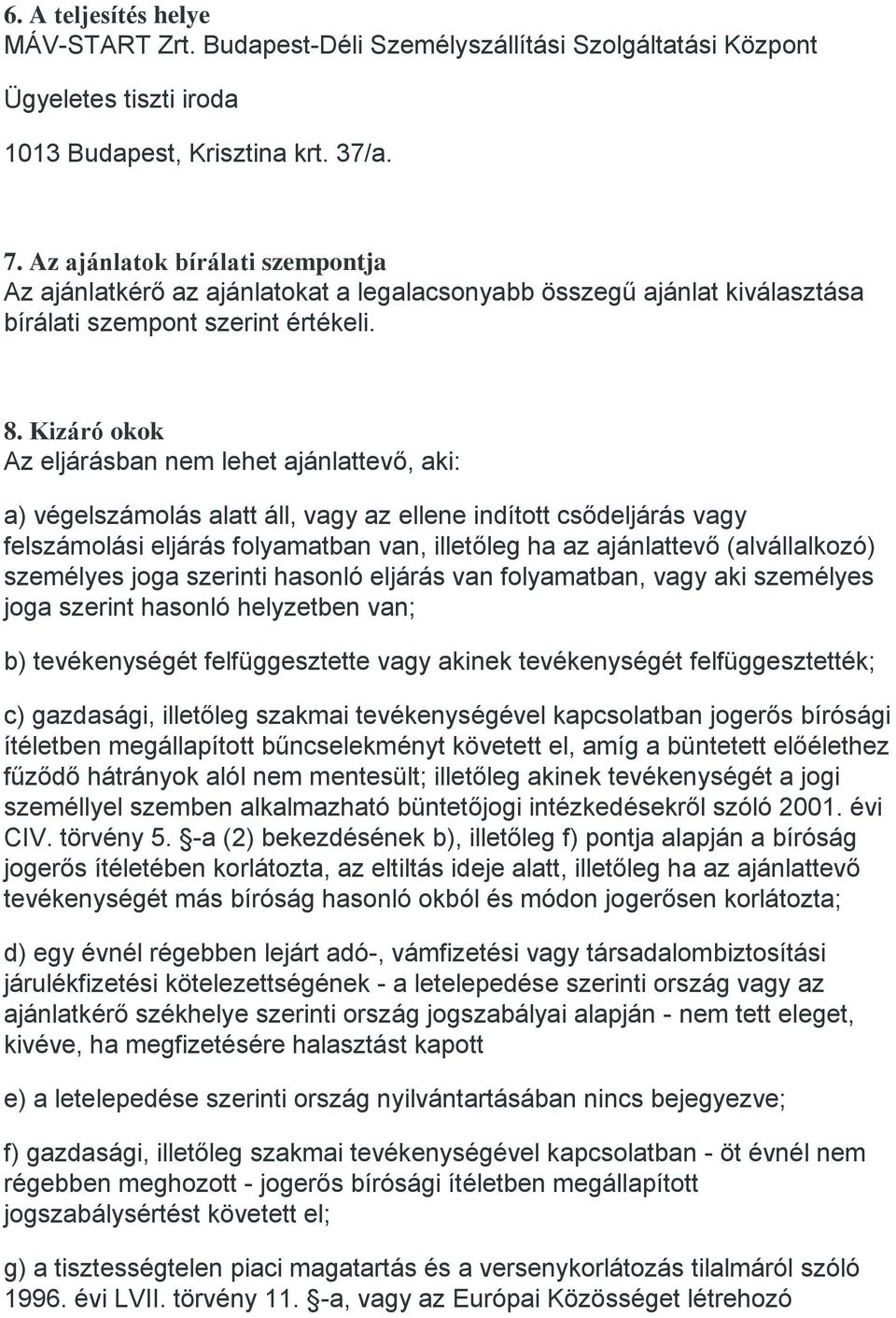 Kizáró okok Az eljárásban nem lehet ajánlattevő, aki: a) végelszámolás alatt áll, vagy az ellene indított csődeljárás vagy felszámolási eljárás folyamatban van, illetőleg ha az ajánlattevő