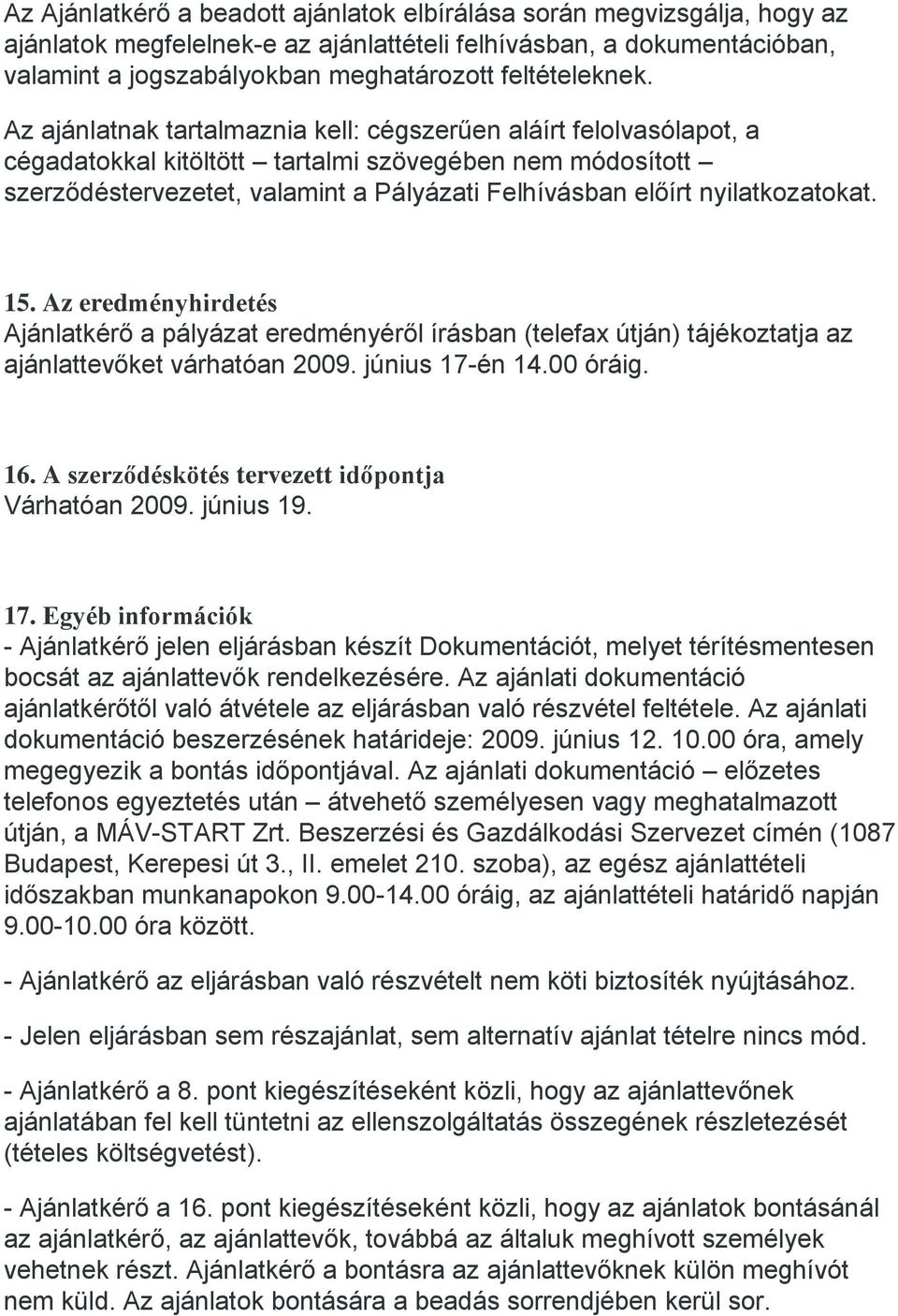 Az ajánlatnak tartalmaznia kell: cégszerűen aláírt felolvasólapot, a cégadatokkal kitöltött tartalmi szövegében nem módosított szerződéstervezetet, valamint a Pályázati Felhívásban előírt