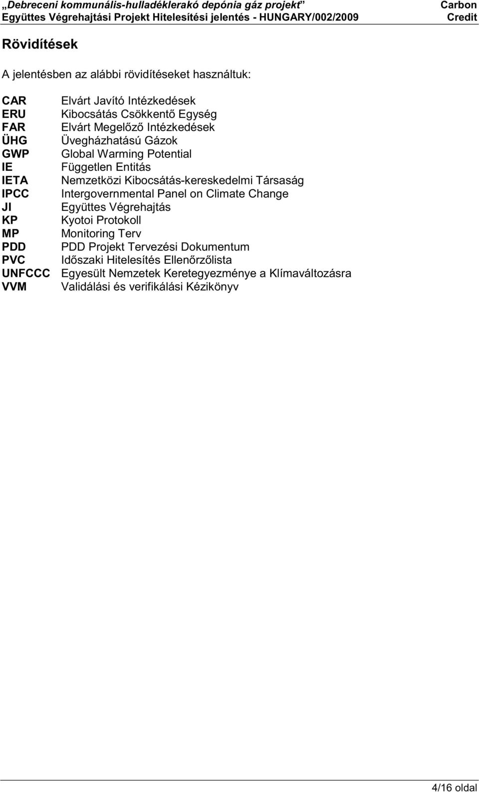 Intergovernmental Panel on Climate Change JI Együttes Végrehajtás KP Kyotoi Protokoll MP Monitoring Terv PDD PDD Projekt Tervezési Dokumentum