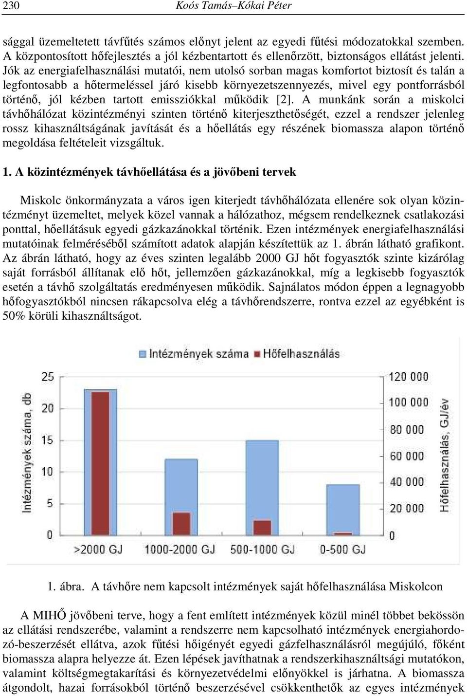 Jók az energiafelhasználási mutatói, nem utolsó sorban magas komfortot biztosít és talán a legfontosabb a hőtermeléssel járó kisebb környezetszennyezés, mivel egy pontforrásból történő, jól kézben