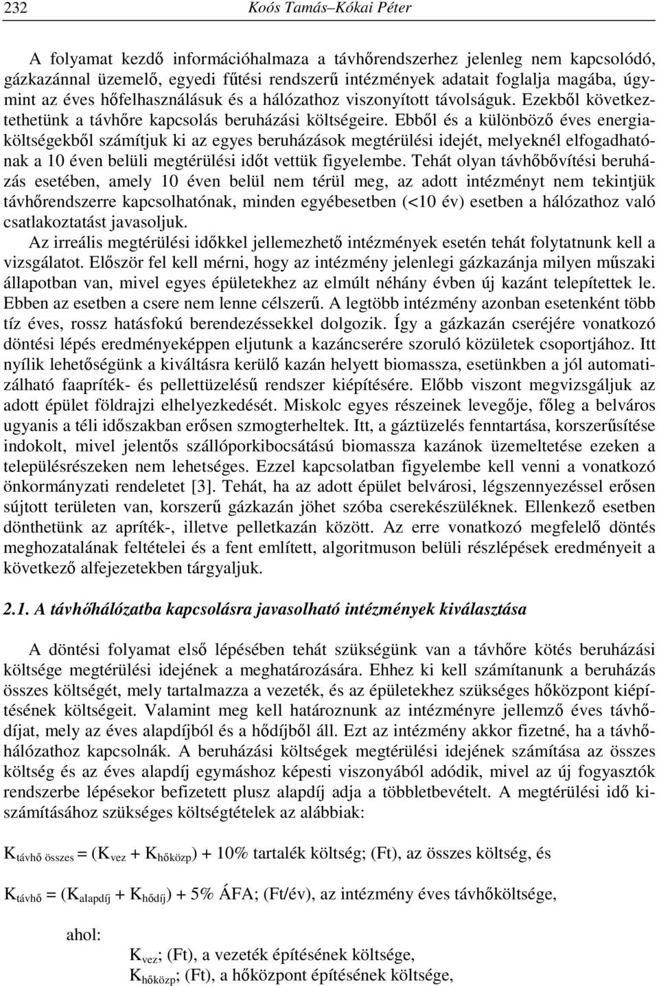 Ebből és a különböző éves energiaköltségekből számítjuk ki az egyes beruházások megtérülési idejét, melyeknél elfogadhatónak a 10 éven belüli megtérülési időt vettük figyelembe.
