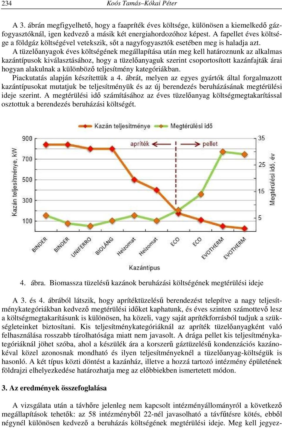 A tüzelőanyagok éves költségének megállapítása után meg kell határoznunk az alkalmas kazántípusok kiválasztásához, hogy a tüzelőanyaguk szerint csoportosított kazánfajták árai hogyan alakulnak a