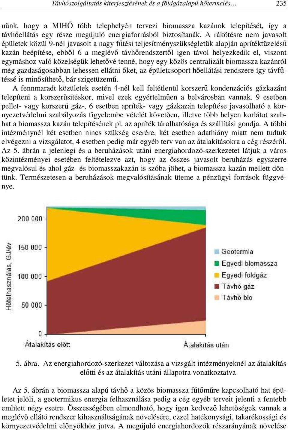 A rákötésre nem javasolt épületek közül 9-nél javasolt a nagy fűtési teljesítményszükségletük alapján aprítéktüzelésű kazán beépítése, ebből 6 a meglévő távhőrendszertől igen távol helyezkedik el,
