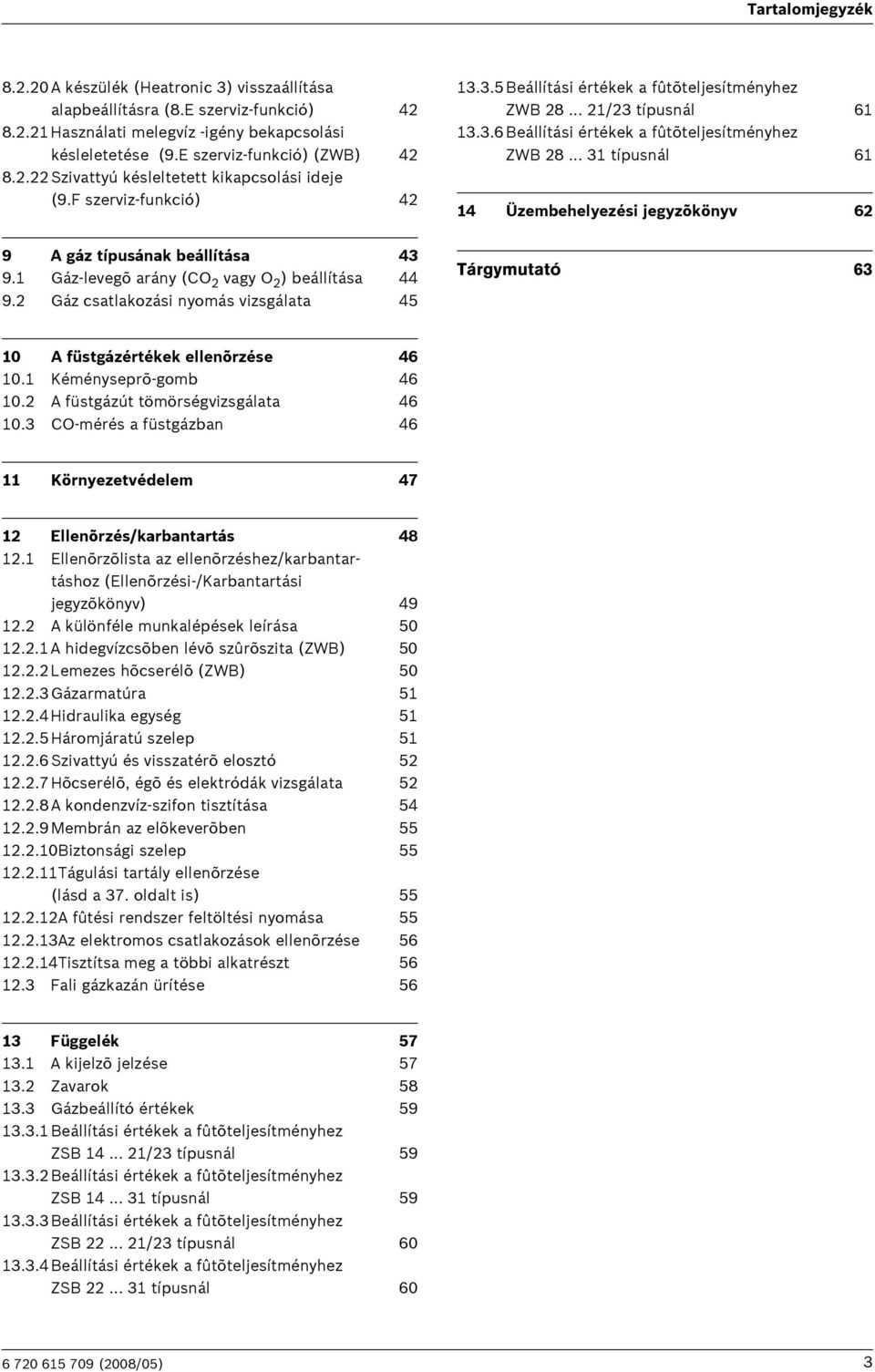 .. 3 típusnál 6 4 Üzembehelyezési jegyzõkönyv 6 9 A gáz típusának beállítása 43 9. Gáz-levegõ arány (CO vagy O ) beállítása 44 9.