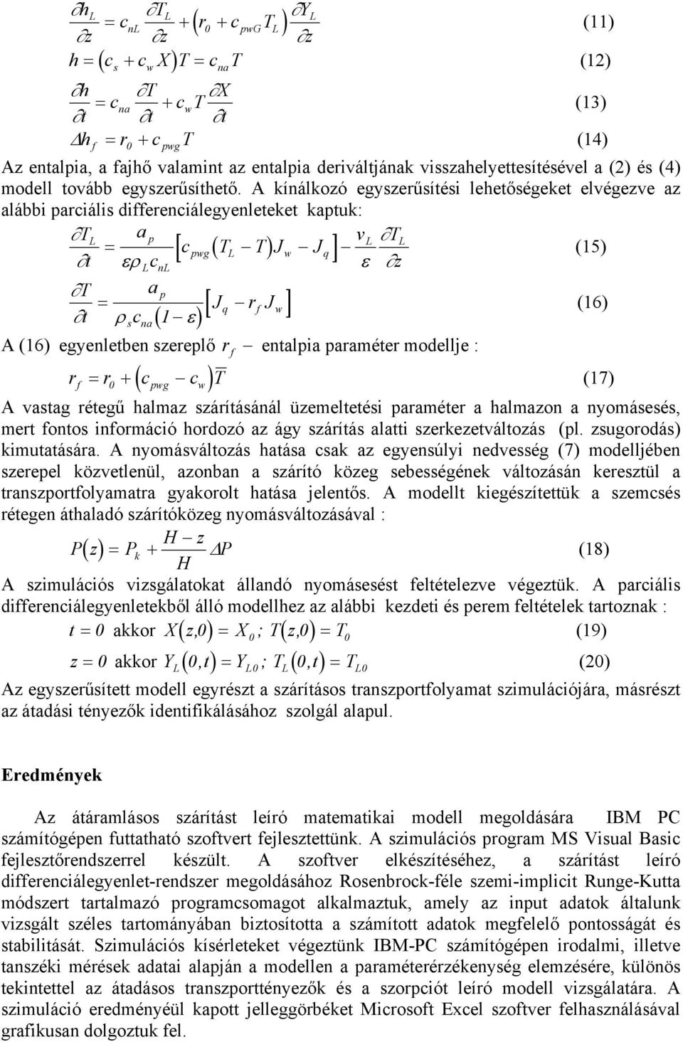 A kínálkozó egyszerűsítési lehetőségeket elvégezve z lábbi prciális differenciálegyenleteket kptuk: T L p vl TL = [ cpwg ( TL T) Jw Jq ] (15) ερ LcnL ε z T p = ( ) [ J ] q rf Jw (16) ρscn 1 ε A (16)