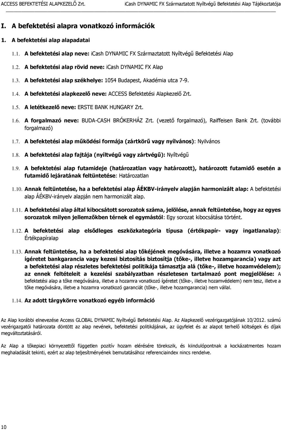1.6. A forgalmazó neve: BUDA-CASH BRÓKERHÁZ Zrt. (vezető forgalmazó), Raiffeisen Bank Zrt. (további forgalmazó) 1.7. A befektetési alap működési formája (zártkörű vagy nyílvános): Nyilvános 1.8.
