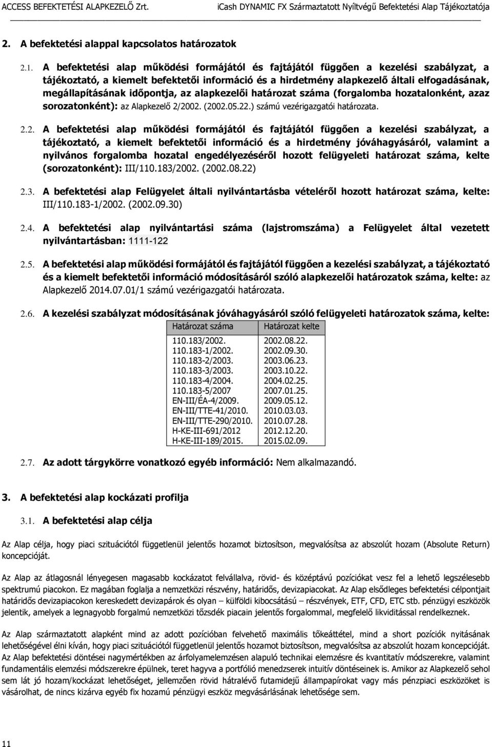 időpontja, az alapkezelői határozat száma (forgalomba hozatalonként, azaz sorozatonként): az Alapkezelő 2/
