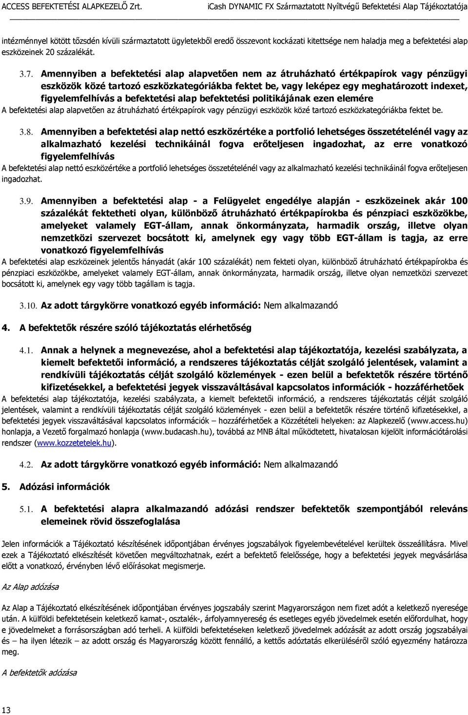 befektetési alap befektetési politikájának ezen elemére A befektetési alap alapvetően az átruházható értékpapírok vagy pénzügyi eszközök közé tartozó eszközkategóriákba fektet be. 3.8.