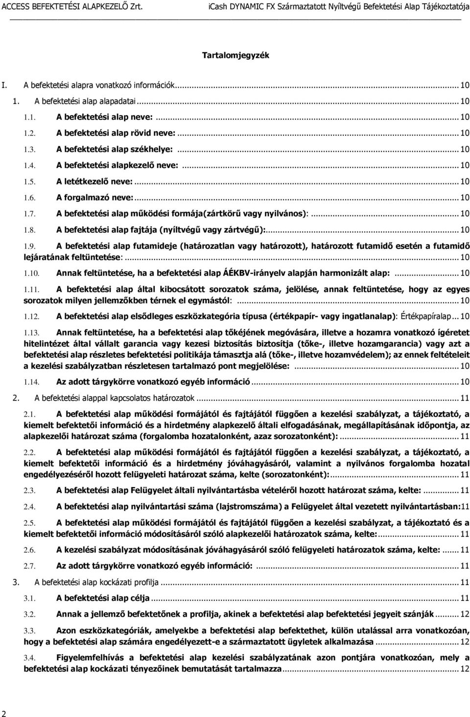 A befektetési alap működési formája(zártkörű vagy nyilvános):... 10 1.8. A befektetési alap fajtája (nyíltvégű vagy zártvégű):... 10 1.9.