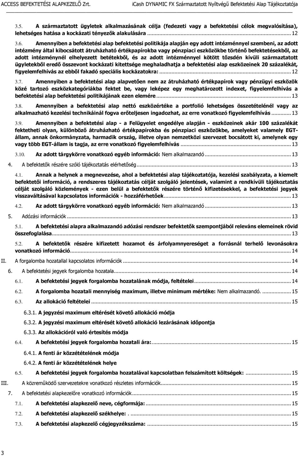 befektetésekből, az adott intézménynél elhelyezett betétekből, és az adott intézménnyel kötött tőzsdén kívüli származtatott ügyletekből eredő összevont kockázati kitettsége meghaladhatja a