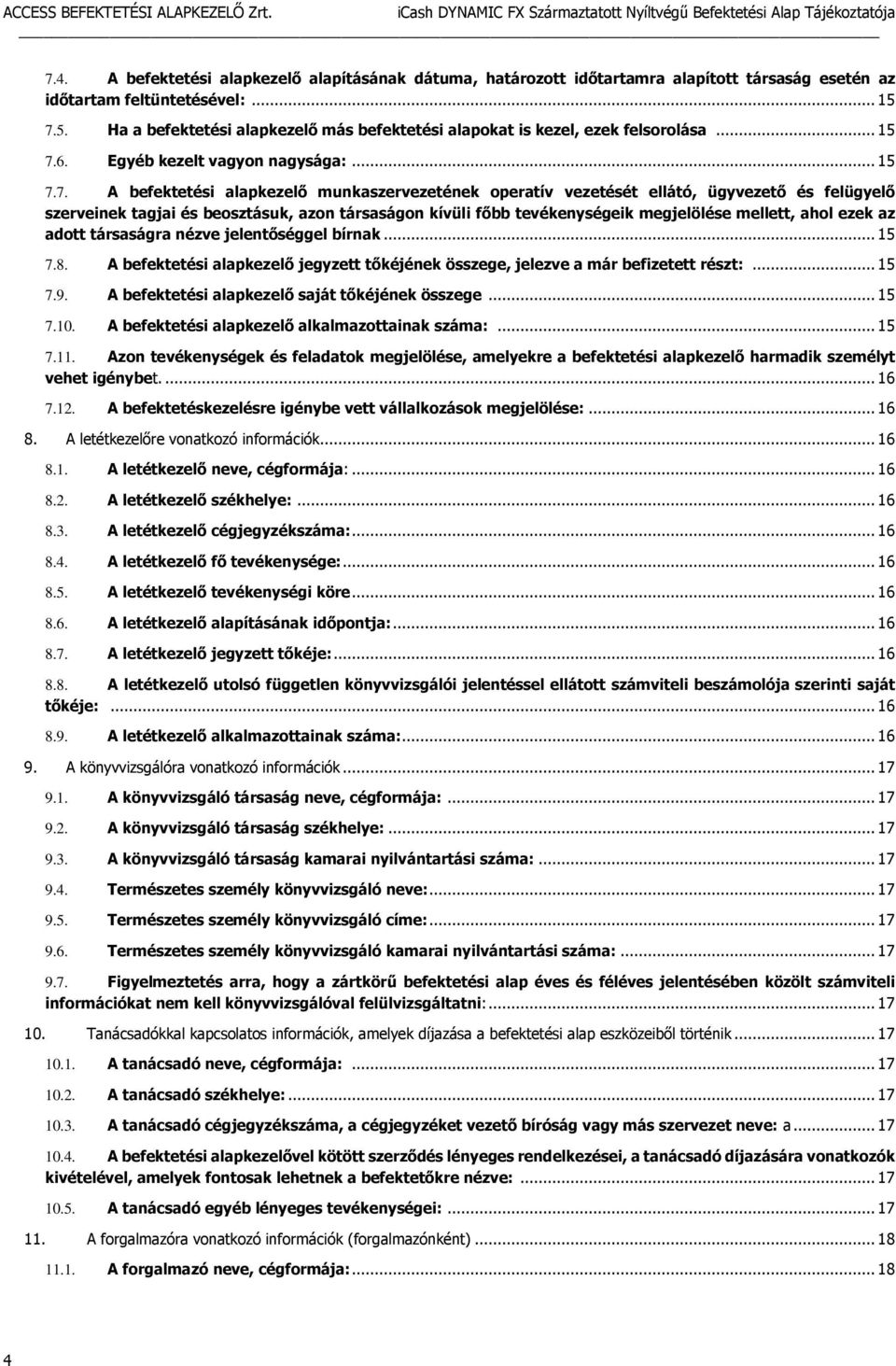 ellátó, ügyvezető és felügyelő szerveinek tagjai és beosztásuk, azon társaságon kívüli főbb tevékenységeik megjelölése mellett, ahol ezek az adott társaságra nézve jelentőséggel bírnak... 15 7.8.