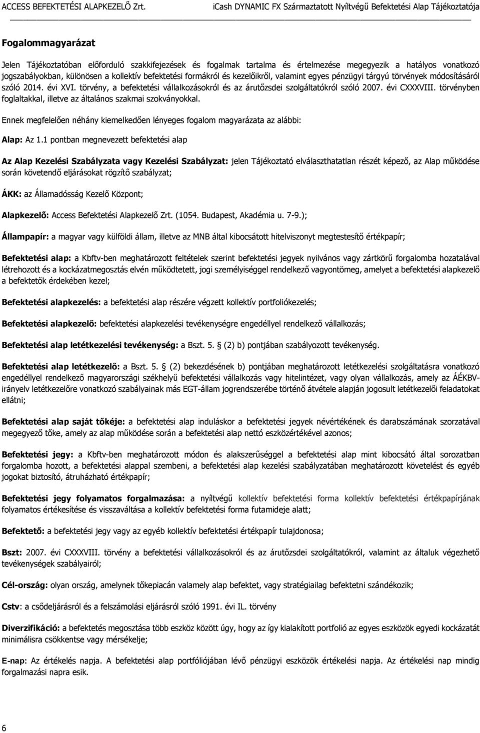 törvényben foglaltakkal, illetve az általános szakmai szokványokkal. Ennek megfelelően néhány kiemelkedően lényeges fogalom magyarázata az alábbi: Alap: Az 1.