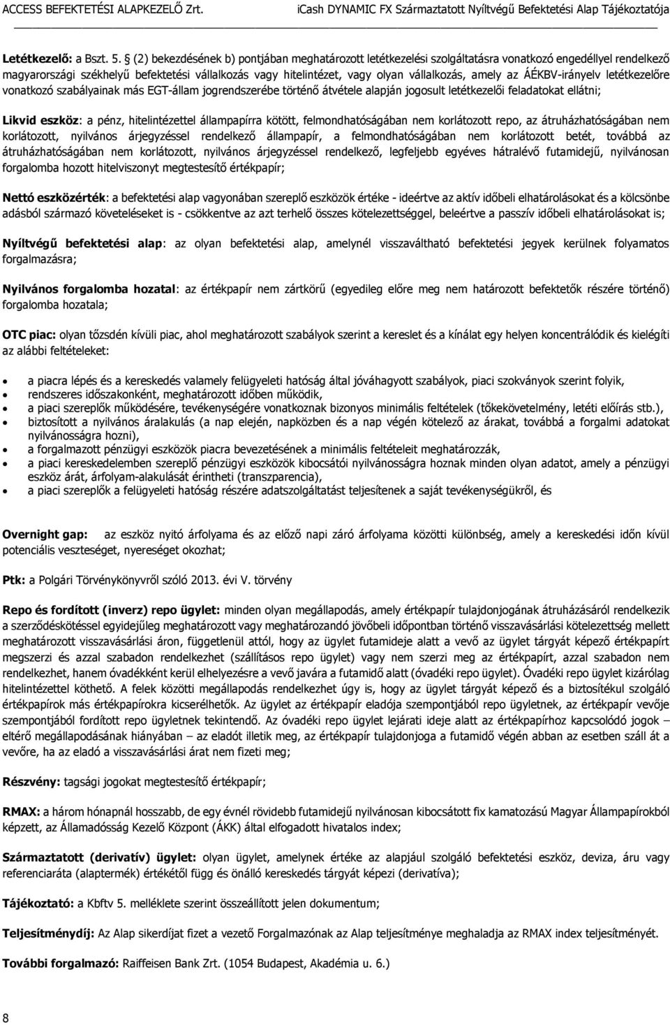 amely az ÁÉKBV-irányelv letétkezelőre vonatkozó szabályainak más EGT-állam jogrendszerébe történő átvétele alapján jogosult letétkezelői feladatokat ellátni; Likvid eszköz: a pénz, hitelintézettel