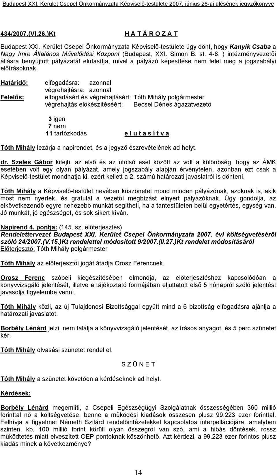 végrehajtásra: azonnal Felelős: elfogadásért és végrehajtásért: Tóth Mihály polgármester végrehajtás előkészítéséért: Becsei Dénes ágazatvezető 3 igen 7 nem 11 tartózkodás e l u t a s í t v a Tóth