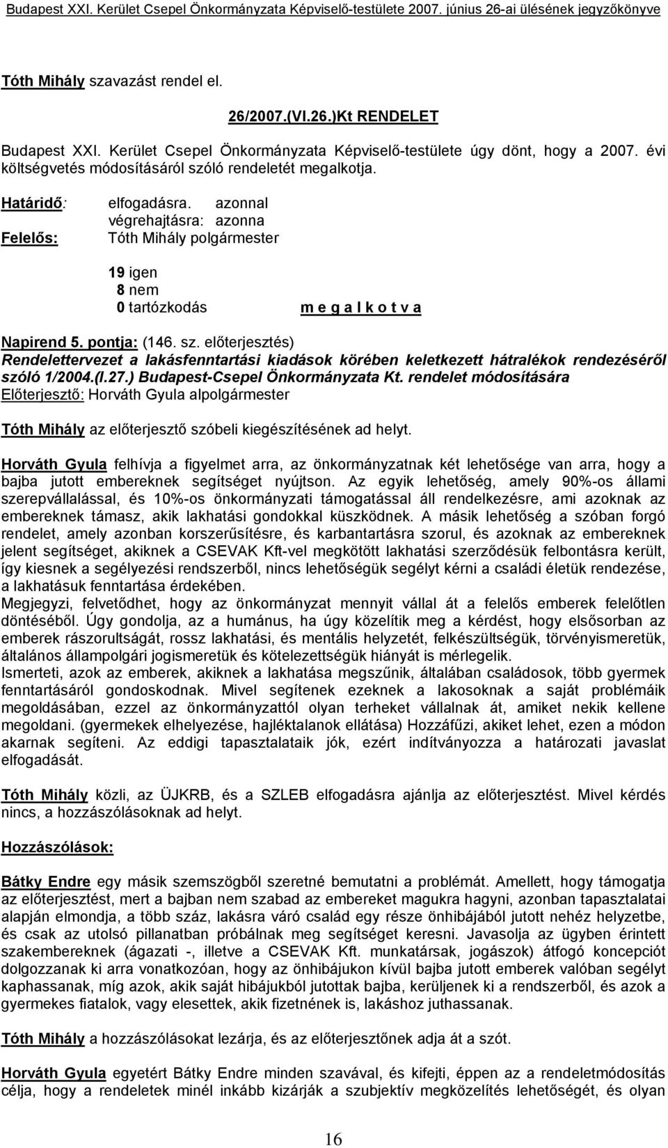 azonnal végrehajtásra: azonna Felelős: Tóth Mihály polgármester 19 igen 8 nem 0 tartózkodás m e g a l k o t v a Napirend 5. pontja: (146. sz.