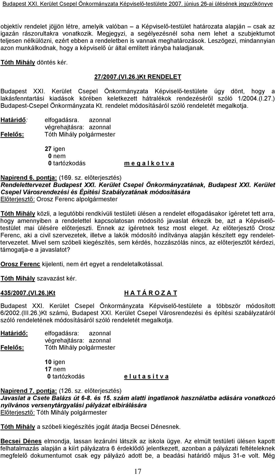 Leszögezi, mindannyian azon munkálkodnak, hogy a képviselő úr által említett irányba haladjanak. Tóth Mihály döntés kér. 27/2007.(VI.26.)Kt RENDELET Budapest XXI.