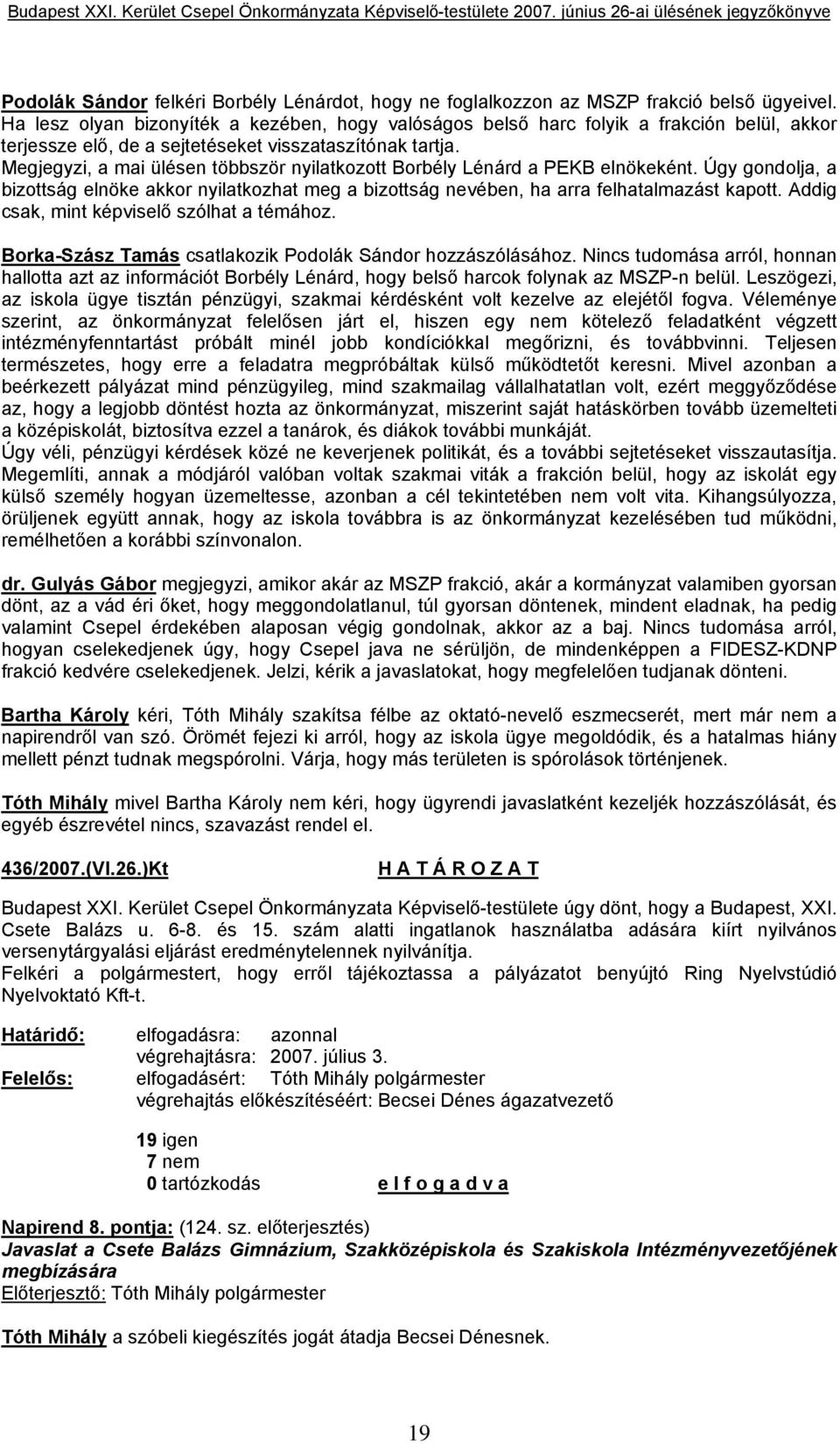 Megjegyzi, a mai ülésen többször nyilatkozott Borbély Lénárd a PEKB elnökeként. Úgy gondolja, a bizottság elnöke akkor nyilatkozhat meg a bizottság nevében, ha arra felhatalmazást kapott.