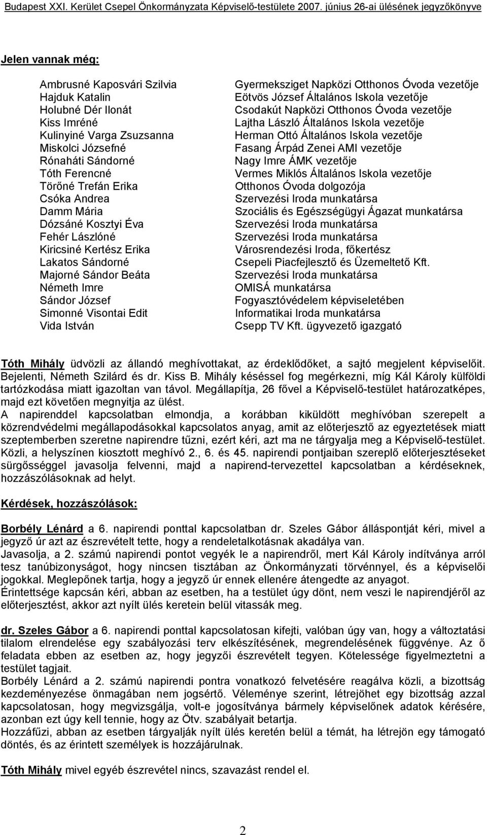Óvoda vezetője Eötvös József Általános Iskola vezetője Csodakút Napközi Otthonos Óvoda vezetője Lajtha László Általános Iskola vezetője Herman Ottó Általános Iskola vezetője Fasang Árpád Zenei AMI