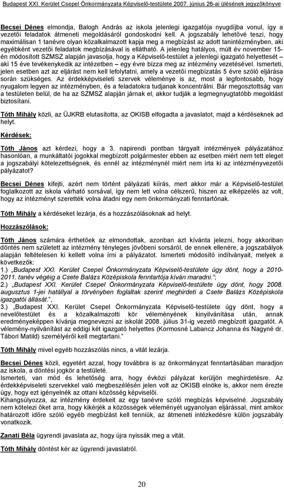 A jelenleg hatályos, múlt év november 15- én módosított SZMSZ alapján javasolja, hogy a Képviselő-testület a jelenlegi igazgató helyettesét aki 15 éve tevékenykedik az intézetben egy évre bízza meg