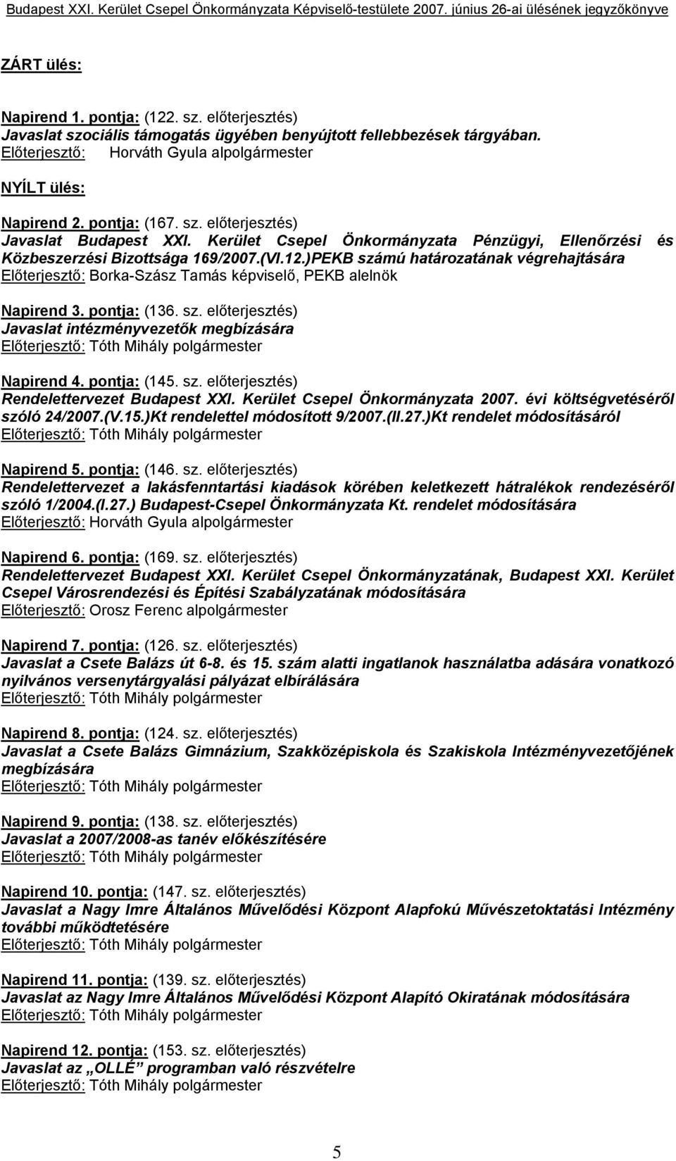 )PEKB számú határozatának végrehajtására Előterjesztő: Borka-Szász Tamás képviselő, PEKB alelnök Napirend 3. pontja: (136. sz. előterjesztés) Javaslat intézményvezetők megbízására Előterjesztő: Tóth Mihály polgármester Napirend 4.