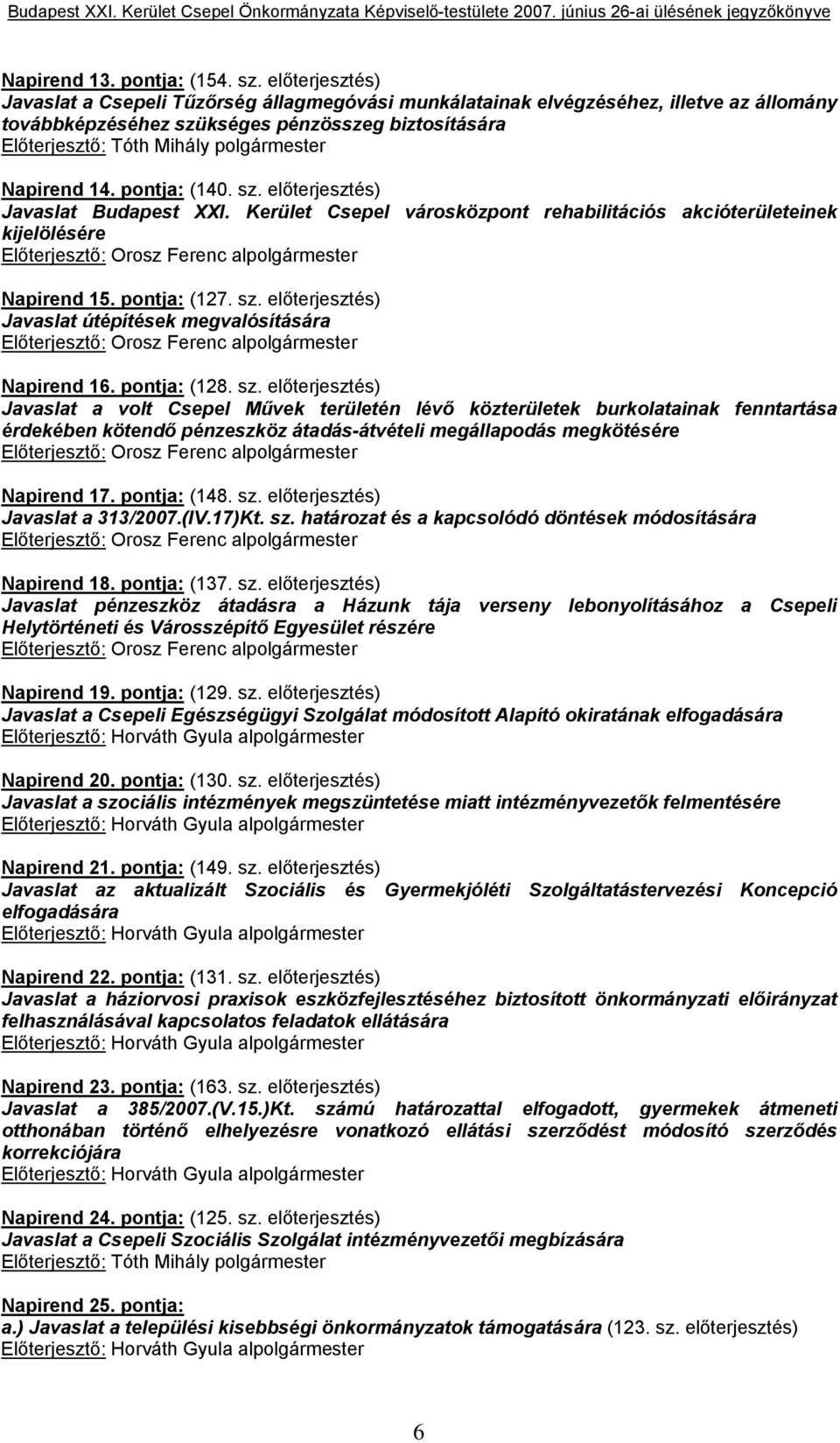 Napirend 14. pontja: (140. sz. előterjesztés) Javaslat Budapest XXI. Kerület Csepel városközpont rehabilitációs akcióterületeinek kijelölésére Előterjesztő: Orosz Ferenc alpolgármester Napirend 15.