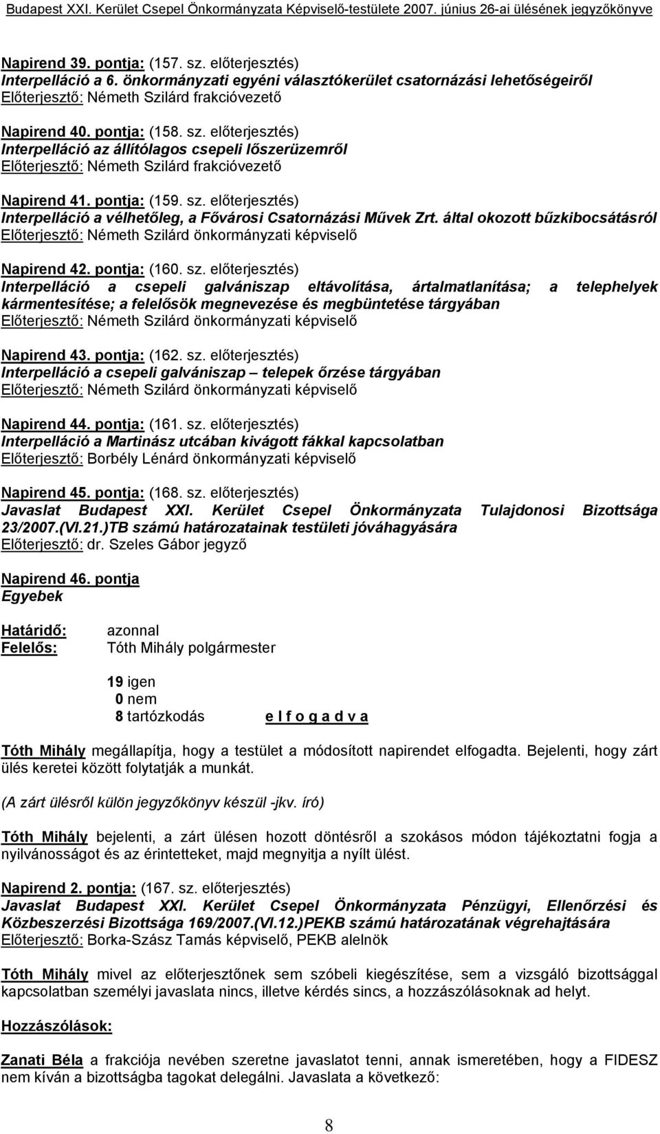 előterjesztés) Interpelláció a vélhetőleg, a Fővárosi Csatornázási Művek Zrt. által okozott bűzkibocsátásról Előterjesztő: Németh Szilárd önkormányzati képviselő Napirend 42. pontja: (160. sz.