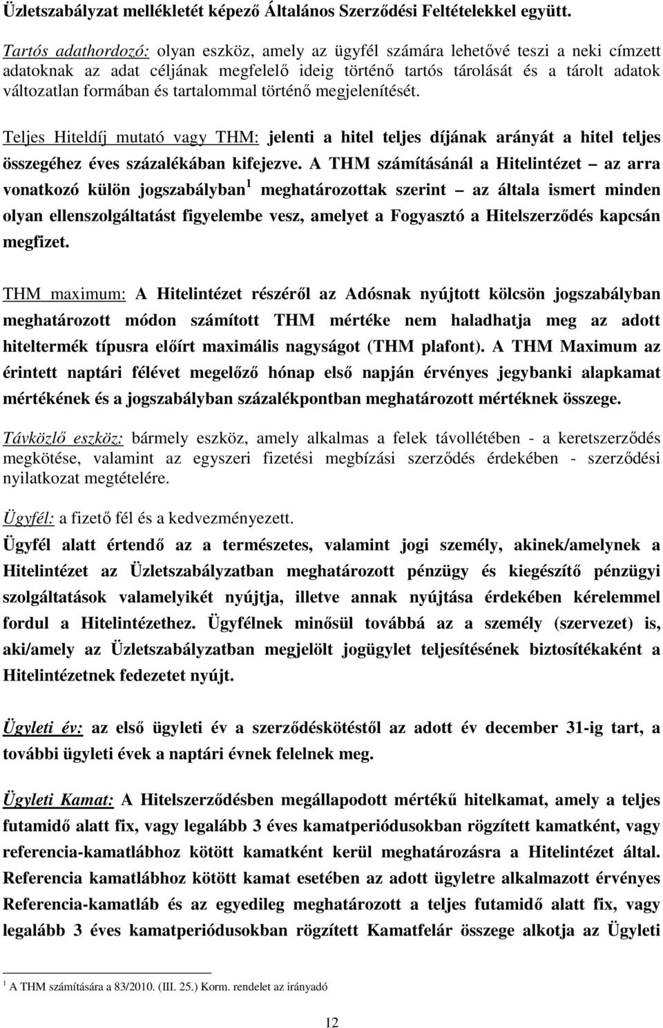 tartalommal történő megjelenítését. Teljes Hiteldíj mutató vagy THM: jelenti a hitel teljes díjának arányát a hitel teljes összegéhez éves százalékában kifejezve.