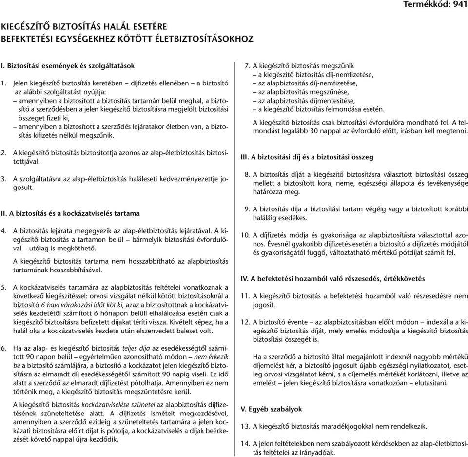 kiegészítô biztosításra megjelölt biztosítási összeget fizeti ki, amennyiben a biztosított a szerzôdés lejáratakor életben van, a biztosítás kifizetés nélkül megszûnik. 2.