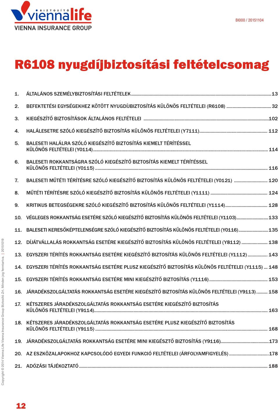 BALESETI HALÁLRA SZÓLÓ KIEGÉSZÍTŐ BIZTOSÍTÁS KIEMELT TÉRÍTÉSSEL KÜLÖNÖS FELTÉTELEI (Y0114)... 114 6. BALESETI ROKKANTSÁGRA SZÓLÓ KIEGÉSZÍTŐ BIZTOSÍTÁS KIEMELT TÉRÍTÉSSEL KÜLÖNÖS FELTÉTELEI (Y0115).