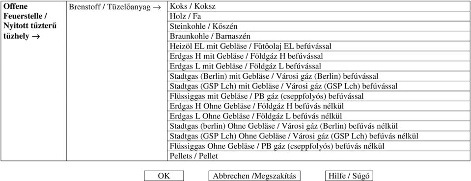 befúvással Flüssiggas mit Gebläse / PB gáz (cseppfolyós) befúvással Erdgas H Ohne Gebläse / Földgáz H befúvás nélkül Erdgas L Ohne Gebläse / Földgáz L befúvás nélkül Stadtgas (berlin) Ohne Gebläse /
