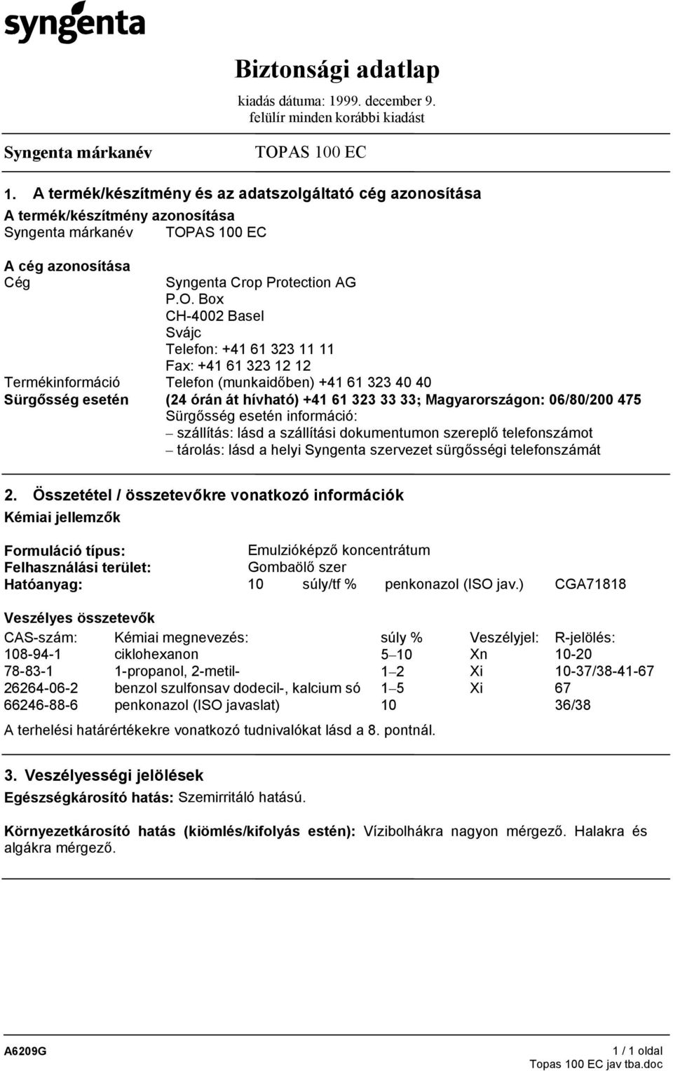06/80/200 475 Sürgősség esetén információ: szállítás: lásd a szállítási dokumentumon szereplő telefonszámot tárolás: lásd a helyi Syngenta szervezet sürgősségi telefonszámát 2.