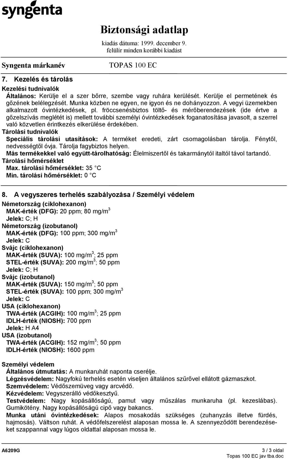 fröccsenésbiztos töltő- és mérőberendezések (ide értve a gőzelszívás meglétét is) mellett további személyi óvintézkedések foganatosítása javasolt, a szerrel való közvetlen érintkezés elkerülése